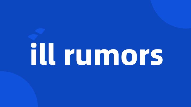 ill rumors