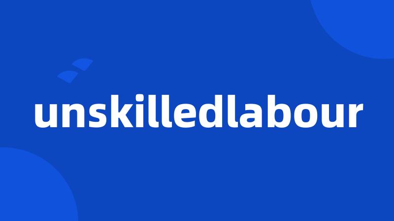 unskilledlabour