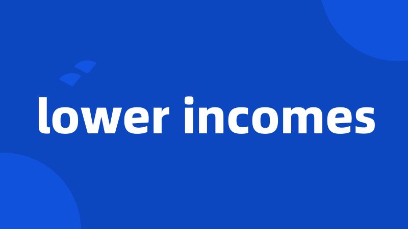 lower incomes