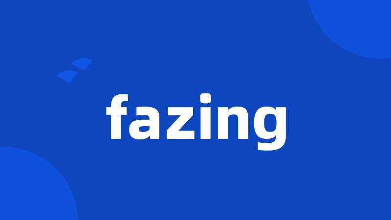 fazing