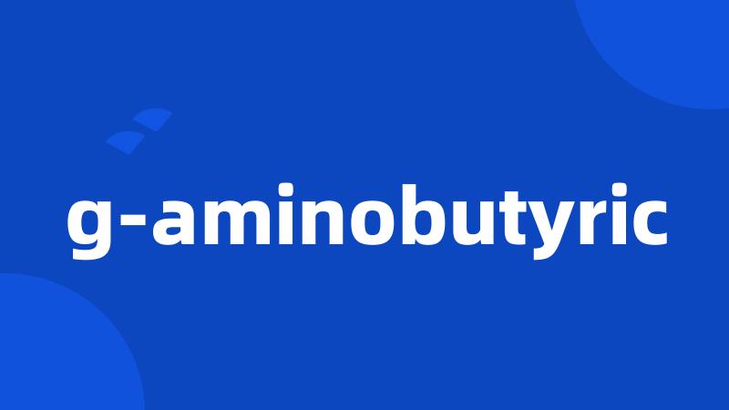 g-aminobutyric