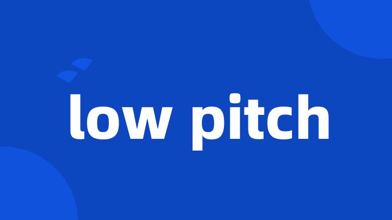 low pitch