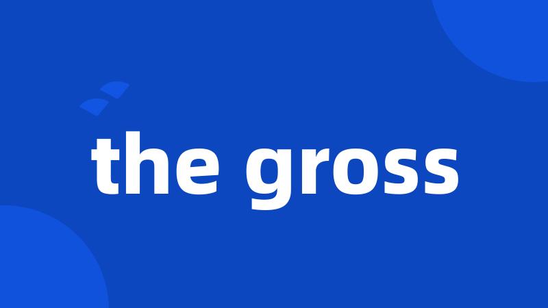 the gross