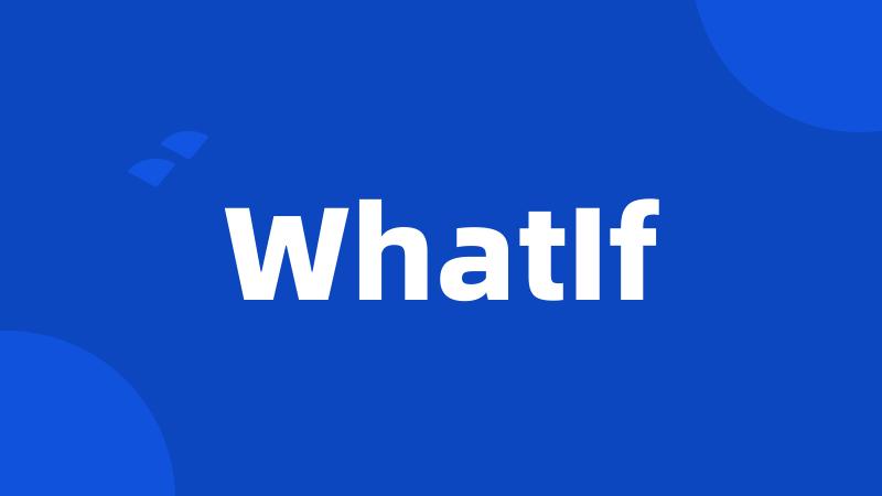 WhatIf