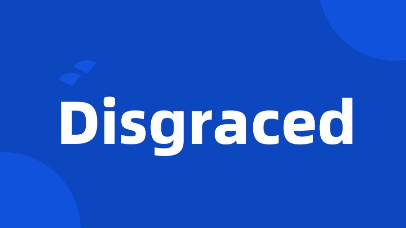 Disgraced