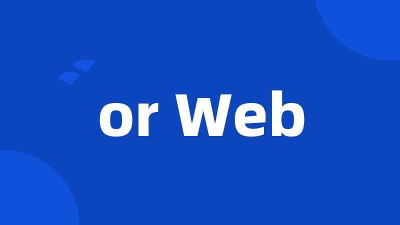 or Web