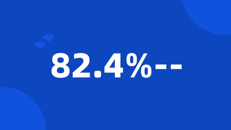 82.4%--