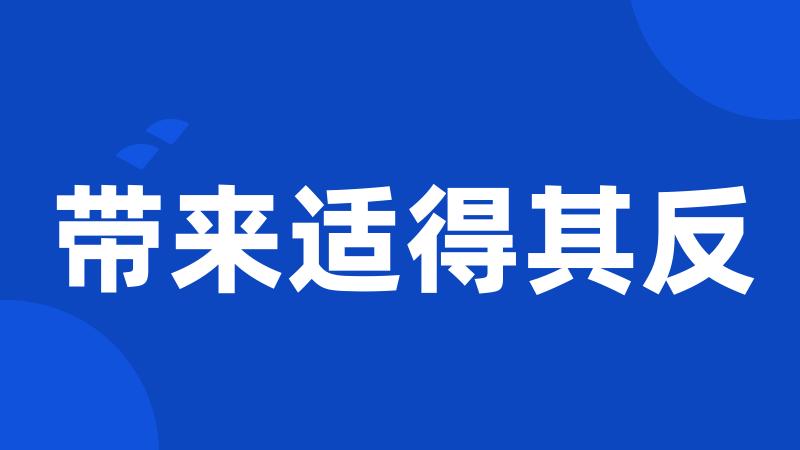 带来适得其反