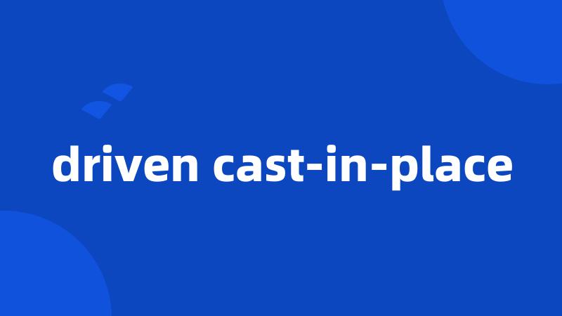 driven cast-in-place