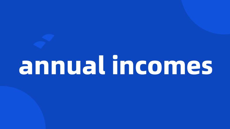 annual incomes
