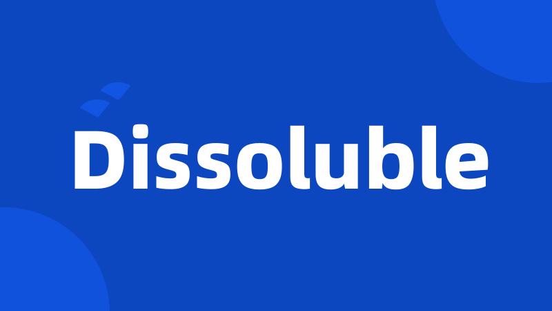 Dissoluble