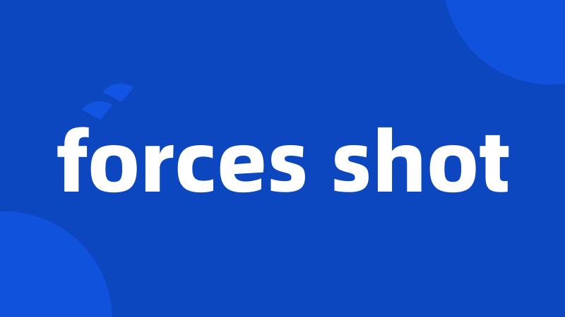 forces shot