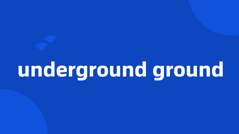 underground ground