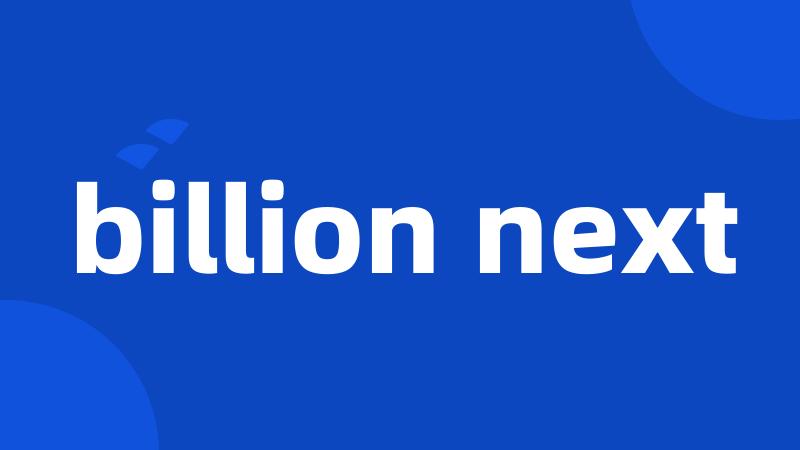 billion next