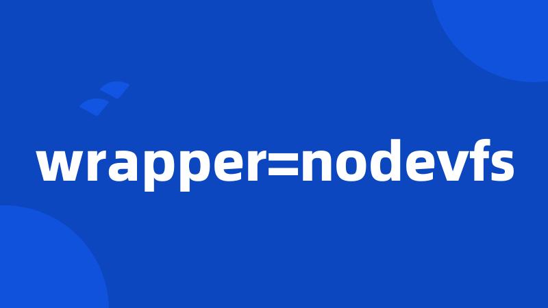 wrapper=nodevfs