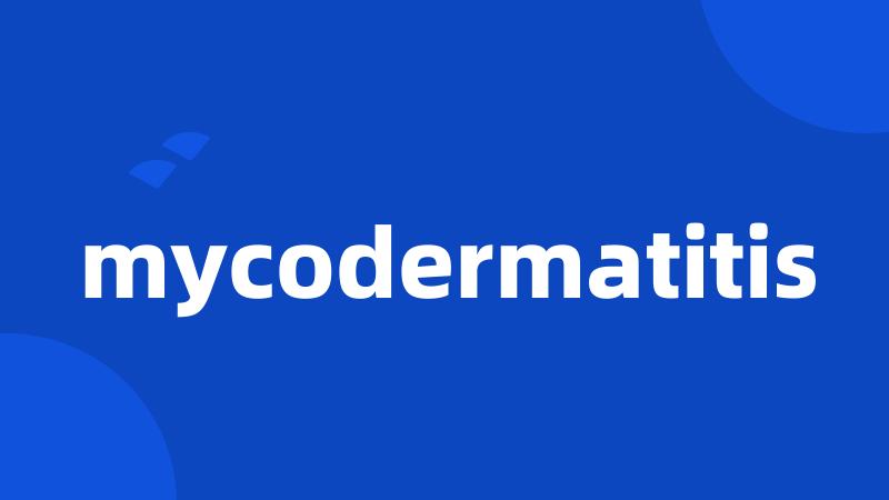 mycodermatitis