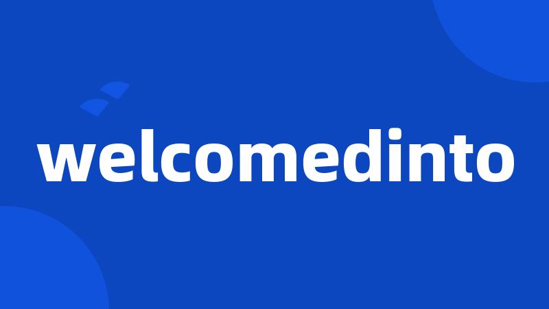 welcomedinto