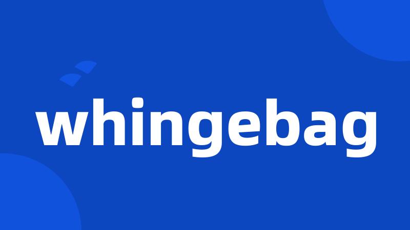 whingebag