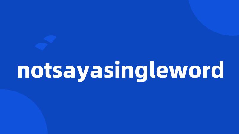 notsayasingleword