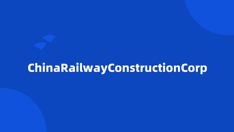 ChinaRailwayConstructionCorp