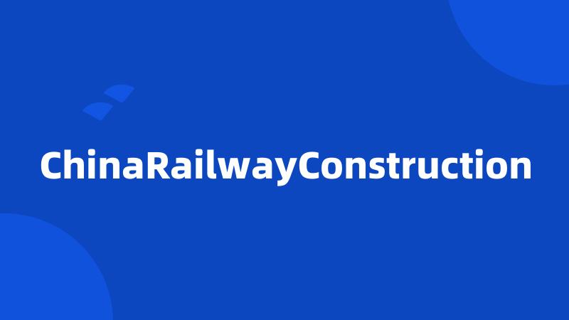 ChinaRailwayConstruction