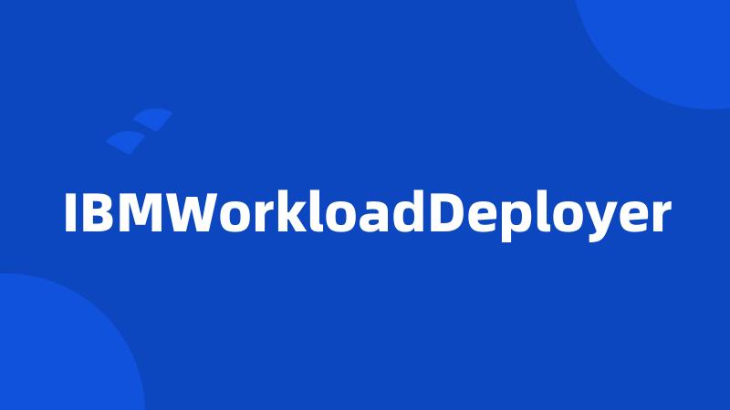 IBMWorkloadDeployer