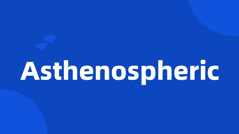 Asthenospheric