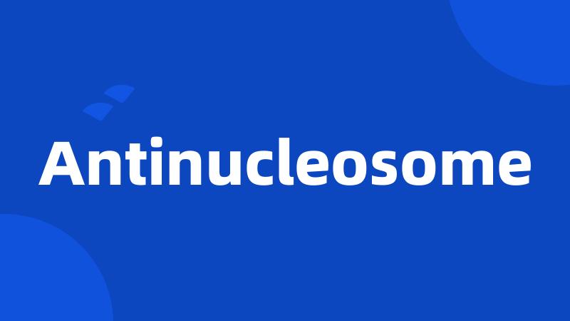 Antinucleosome