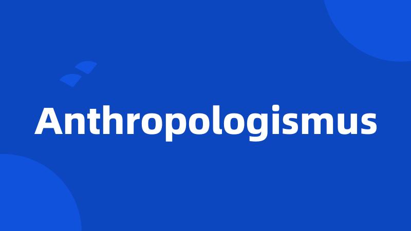 Anthropologismus