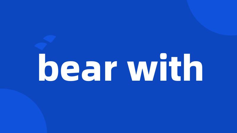 bear with