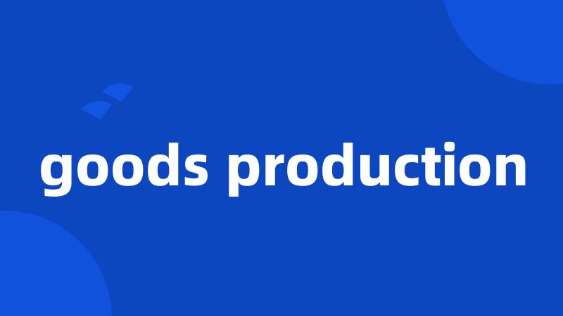 goods production