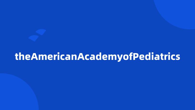 theAmericanAcademyofPediatrics