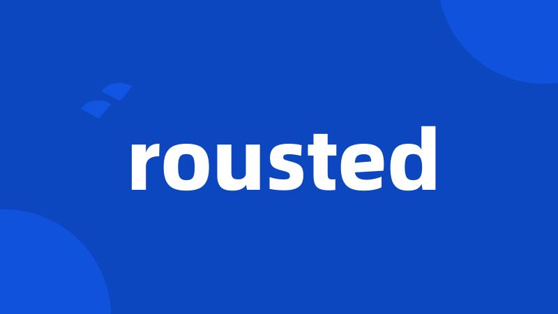 rousted