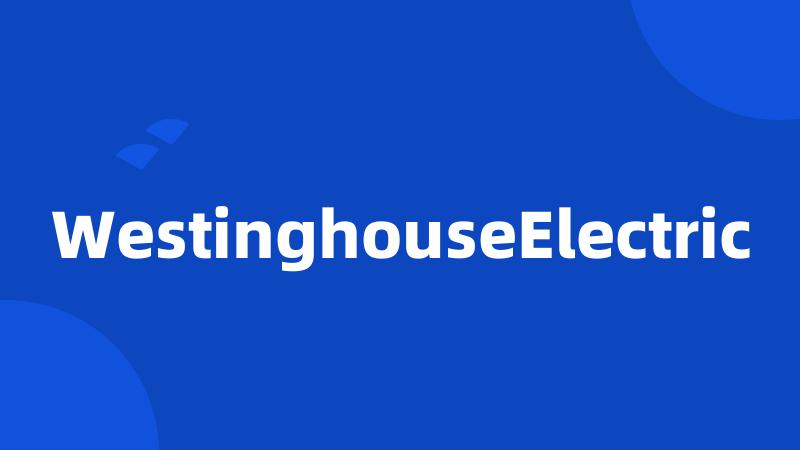 WestinghouseElectric