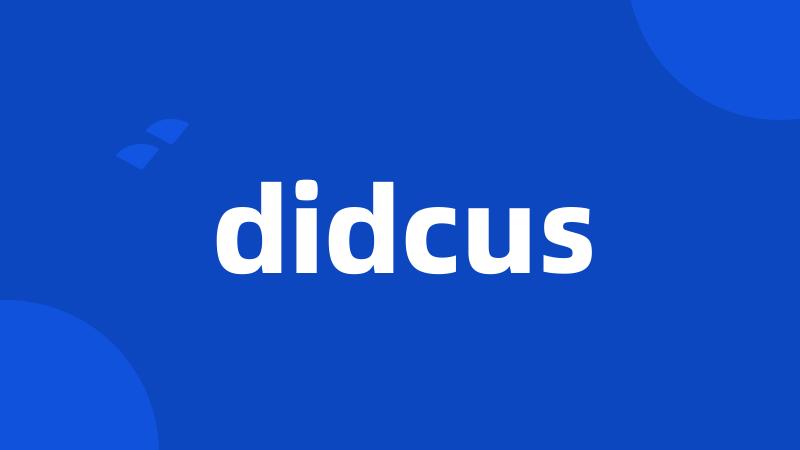 didcus