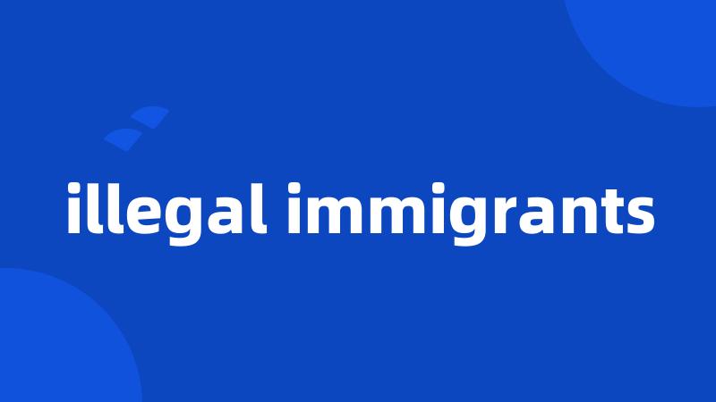 illegal immigrants