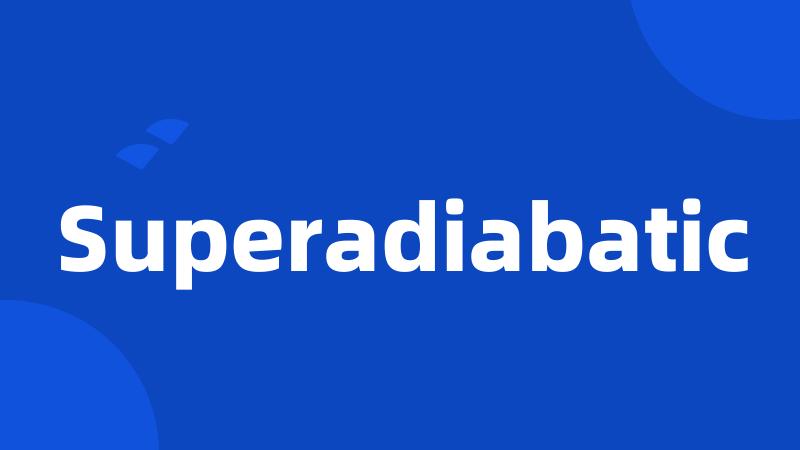 Superadiabatic