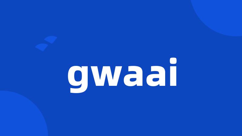 gwaai