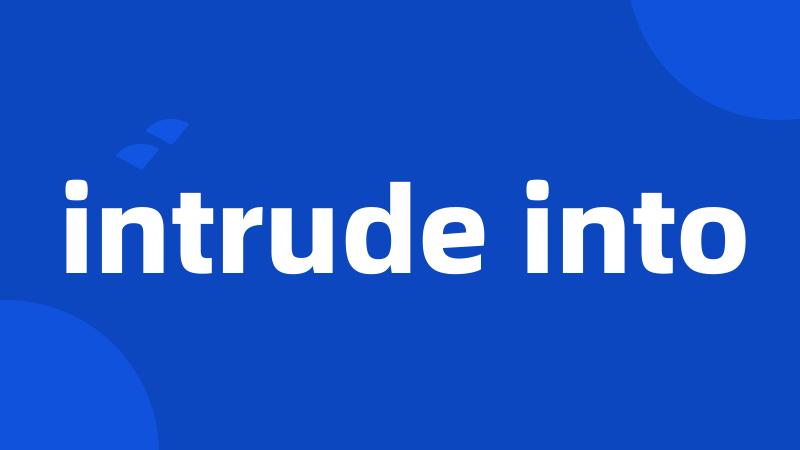 intrude into