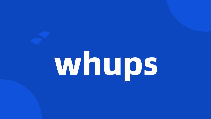 whups