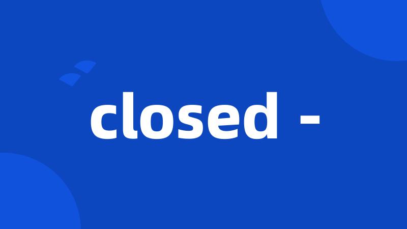 closed -