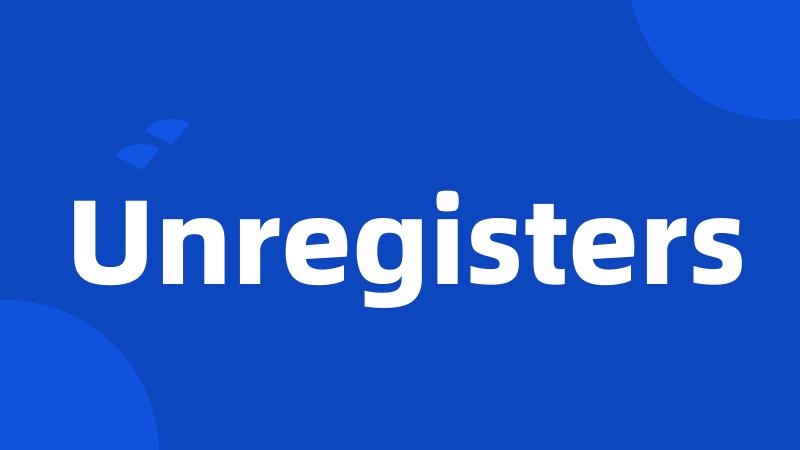 Unregisters