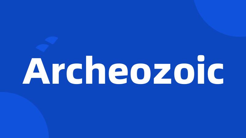 Archeozoic