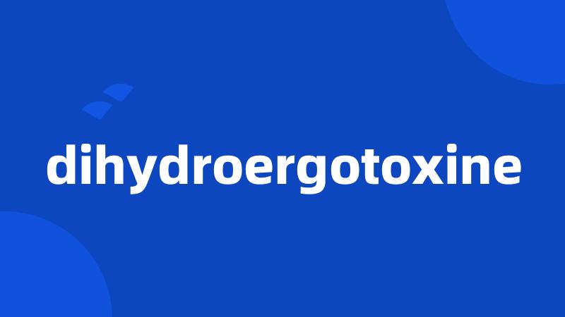 dihydroergotoxine