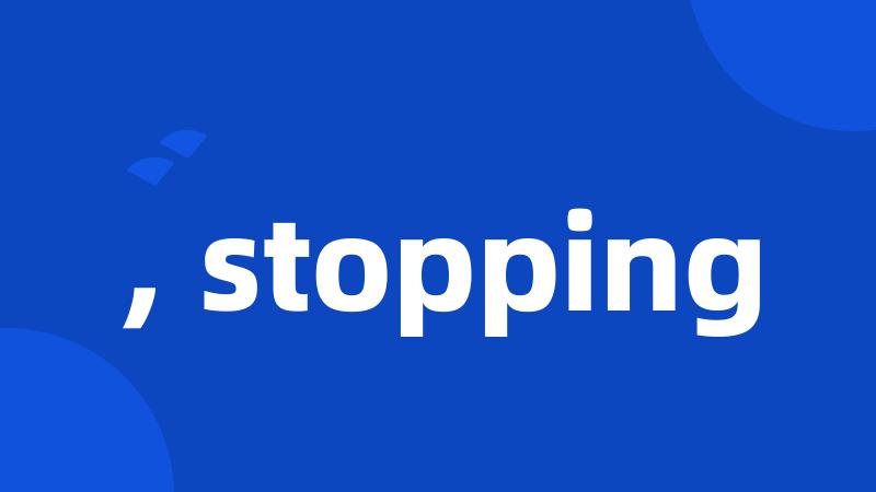 , stopping