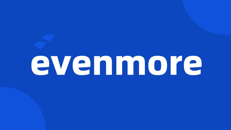 evenmore