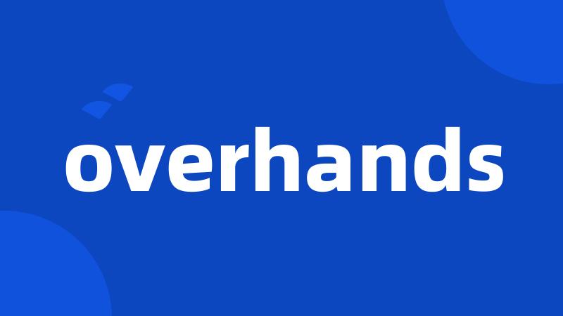 overhands