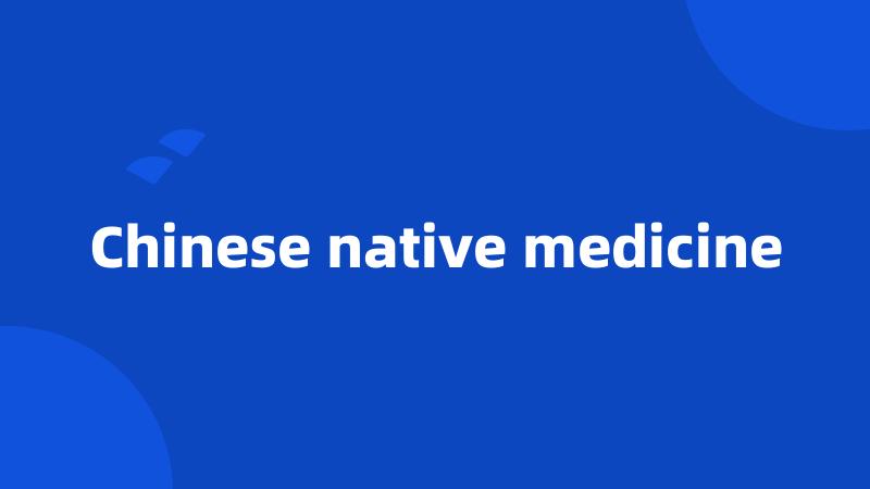 Chinese native medicine