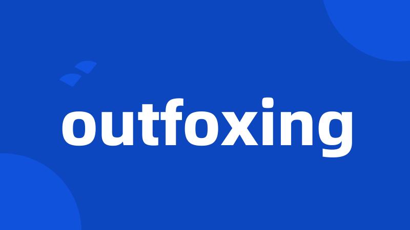 outfoxing