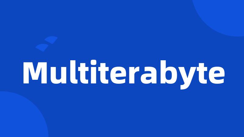 Multiterabyte